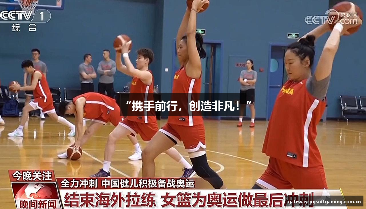 “携手前行，创造非凡！”